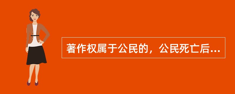 著作权属于公民的，公民死亡后，其作品的（）在《著作权法》规定的保护期内，可以依照