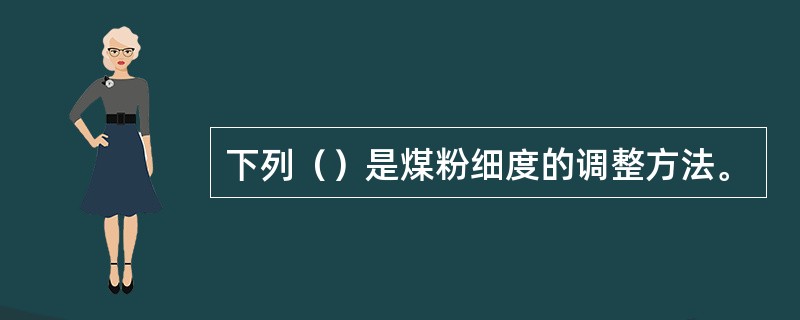 下列（）是煤粉细度的调整方法。