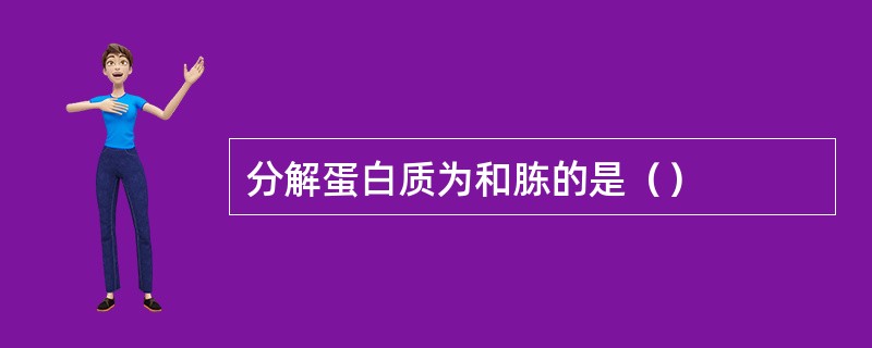 分解蛋白质为和胨的是（）