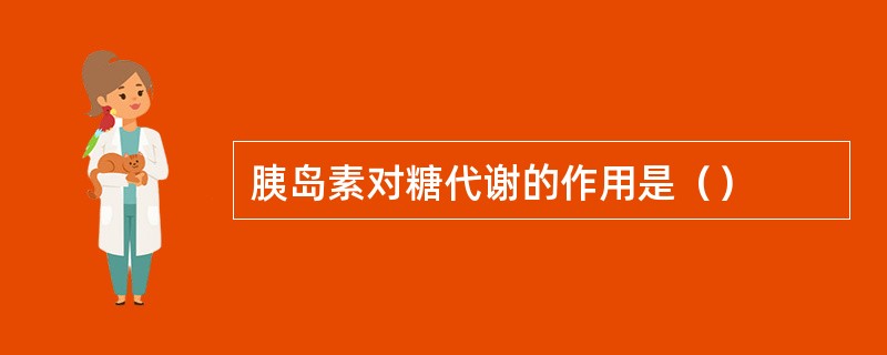 胰岛素对糖代谢的作用是（）