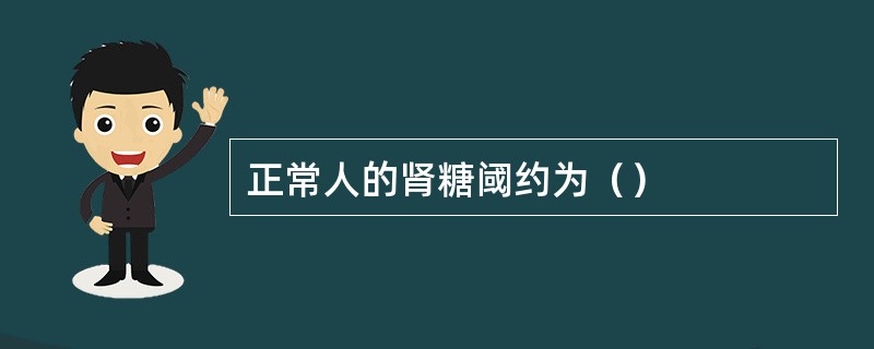 正常人的肾糖阈约为（）