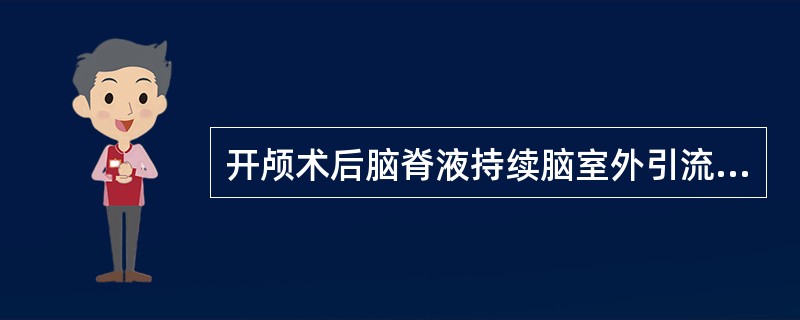 开颅术后脑脊液持续脑室外引流，要求引流管开口高于侧脑室平面多少厘米，以维持正常的