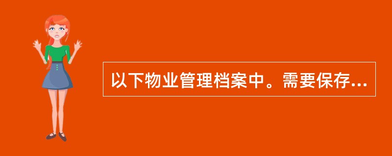 以下物业管理档案中。需要保存15年以下的有（）。