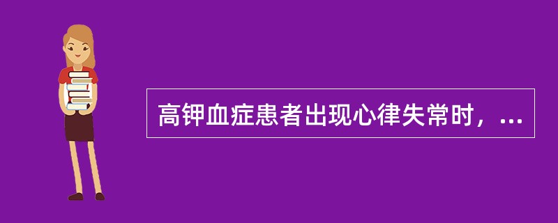 高钾血症患者出现心律失常时，首先应给予（）