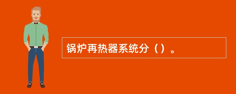 锅炉再热器系统分（）。
