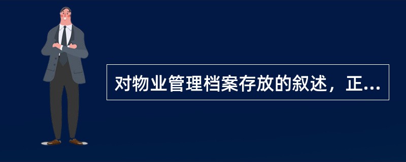 对物业管理档案存放的叙述，正确的有（）