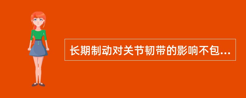 长期制动对关节韧带的影响不包括（）