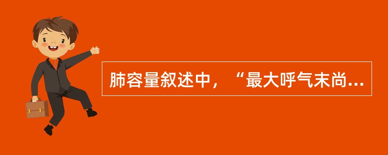 肺容量叙述中，“最大呼气末尚存留于肺中不能再呼出的气量”属于（）