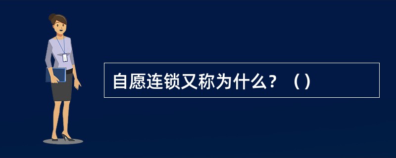 自愿连锁又称为什么？（）