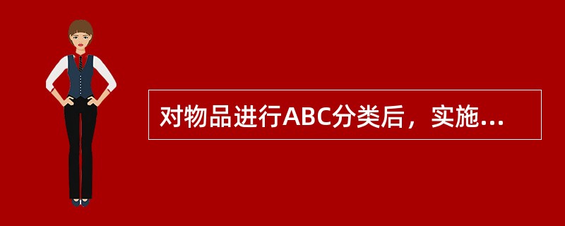 对物品进行ABC分类后，实施重点控制，哪一类物资应该严密控制？（）