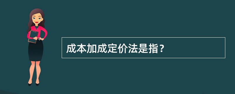 成本加成定价法是指？