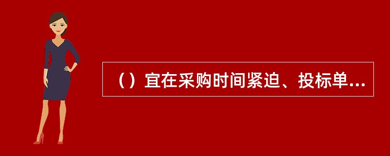 （）宜在采购时间紧迫、投标单位少、竞争不激烈、商品规格和技术复杂的情况下采用。