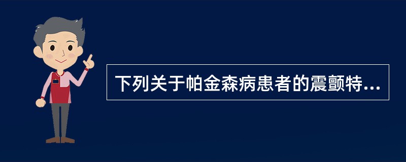 下列关于帕金森病患者的震颤特点的描述，不正确的是（）