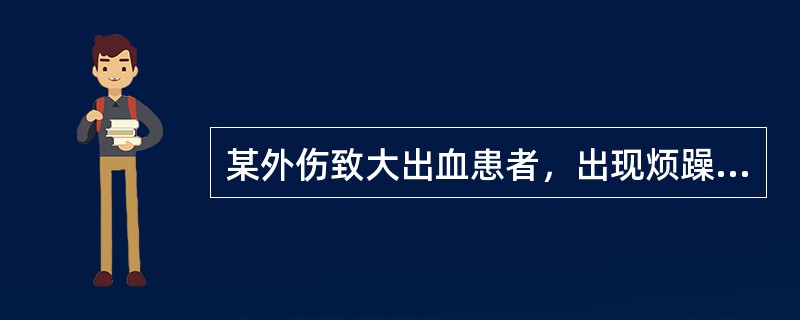 某外伤致大出血患者，出现烦躁、肢端湿冷，脉搏100次/分，脉压20mmHg。应考