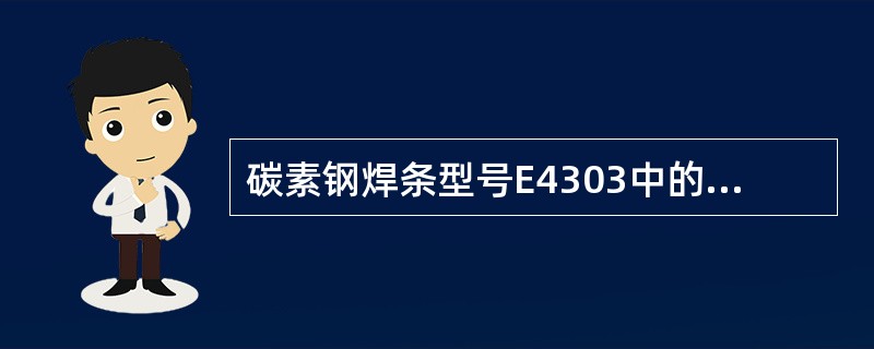 碳素钢焊条型号E4303中的前两位数字“43”表示熔敷金属抗拉强度的最大值为43