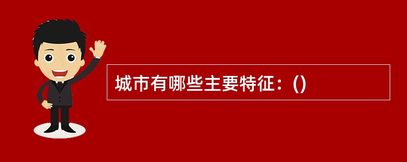 城市有哪些主要特征：()