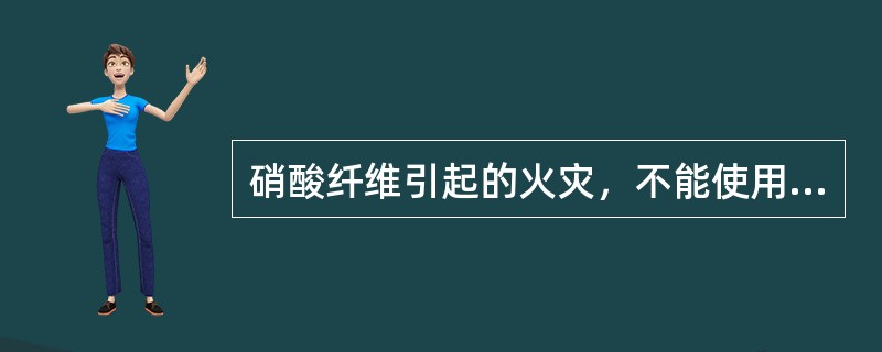 硝酸纤维引起的火灾，不能使用干粉灭火剂扑救.