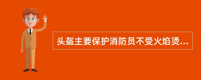 头盔主要保护消防员不受火焰烫伤，但它禁不起撞击.