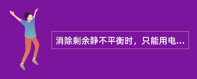 消除剩余静不平衡时，只能用电焊把平衡重块固定在转子上。（）