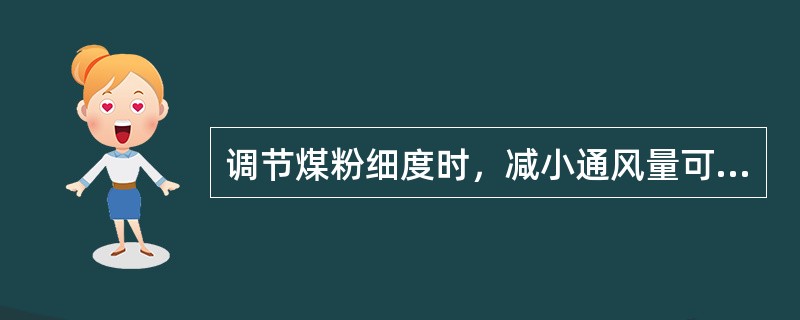 调节煤粉细度时，减小通风量可可使煤粉变（）。