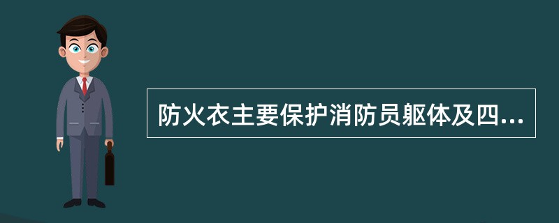 防火衣主要保护消防员躯体及四肢不受火焰、蒸汽烫伤.