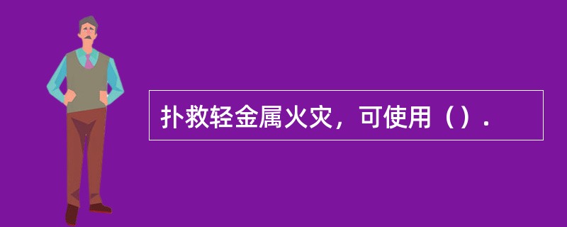 扑救轻金属火灾，可使用（）.