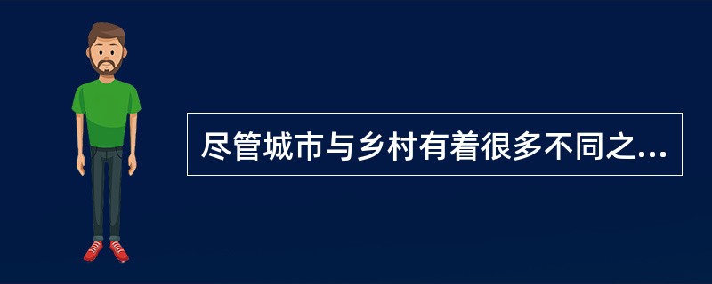 尽管城市与乡村有着很多不同之处，但它们是一个统一体，并不存在截然的界限，以下各要