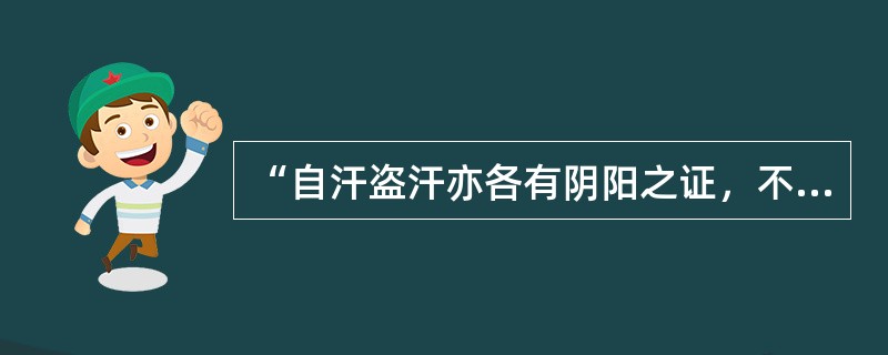 “自汗盗汗亦各有阴阳之证，不得谓自汗必属阳虚，盗汗必属阴虚也。”载于下列何书（）