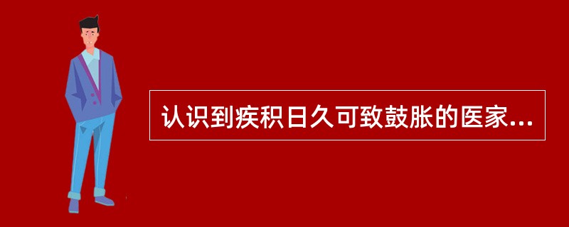 认识到疾积日久可致鼓胀的医家是（）。