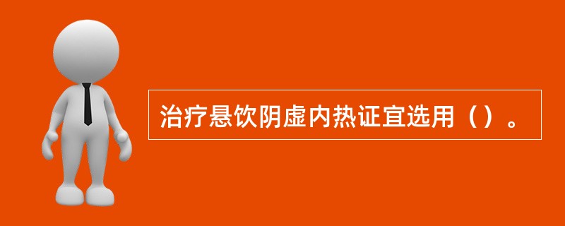 治疗悬饮阴虚内热证宜选用（）。