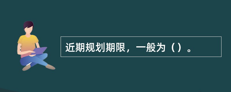 近期规划期限，一般为（）。