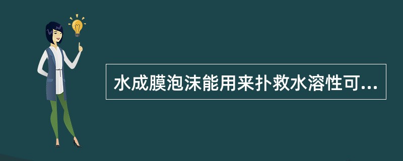 水成膜泡沫能用来扑救水溶性可燃液体火灾.