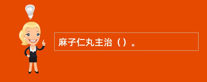 麻子仁丸主治（）。