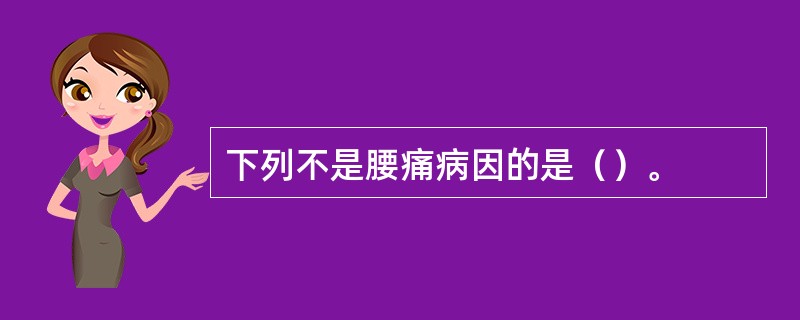 下列不是腰痛病因的是（）。