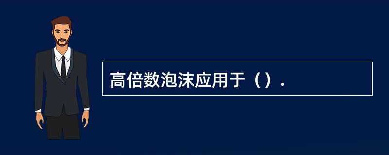 高倍数泡沫应用于（）.