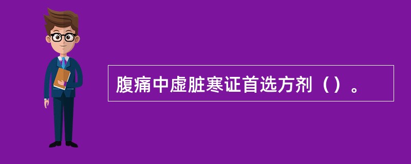 腹痛中虚脏寒证首选方剂（）。