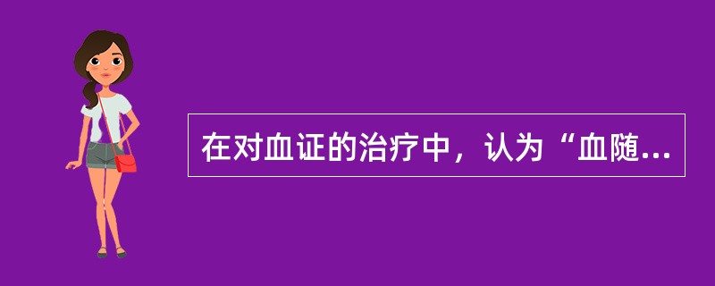 在对血证的治疗中，认为“血随乎气，治血必先治气”，此论见于（）