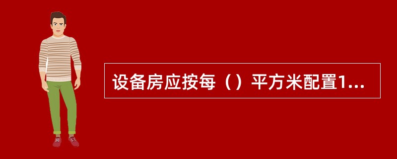 设备房应按每（）平方米配置1具2KG灭火器。