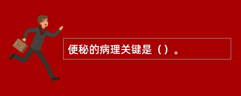 便秘的病理关键是（）。