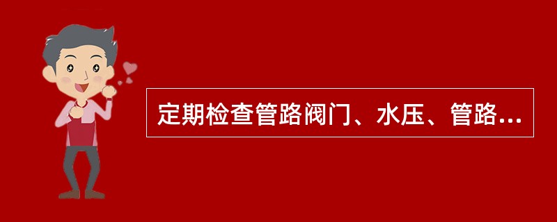 定期检查管路阀门、水压、管路接头，要防止（）。