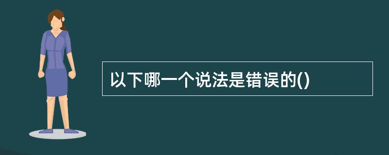 以下哪一个说法是错误的()