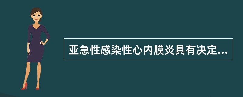 亚急性感染性心内膜炎具有决定诊断意义的依据是()