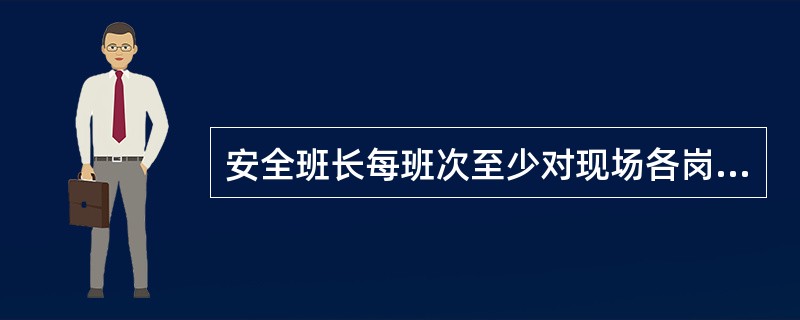 安全班长每班次至少对现场各岗位质量记录进行检查（）次，并做好情况记录。