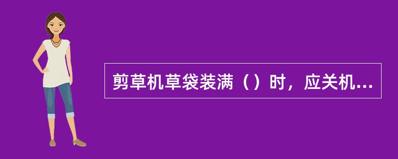 剪草机草袋装满（）时，应关机清除草。