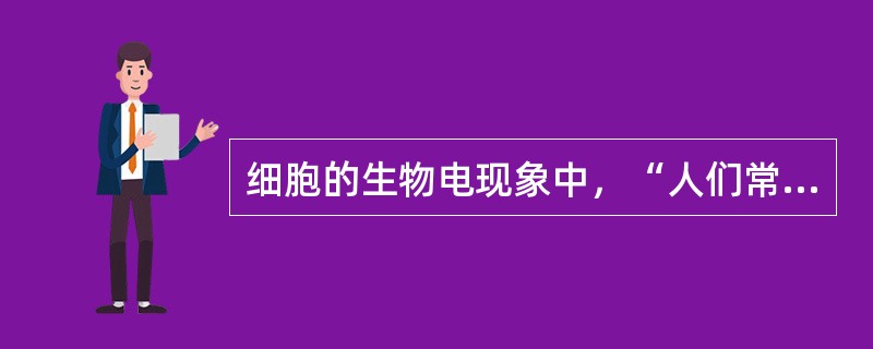 细胞的生物电现象中，“人们常把静息电位存在时膜两侧所保持的内负外正状态”称为（）