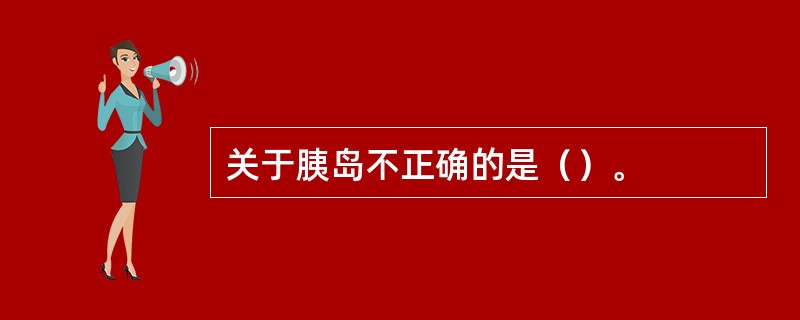 关于胰岛不正确的是（）。