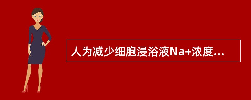 人为减少细胞浸浴液Na+浓度，则单根神经纤维动作电位的超射值将（）。