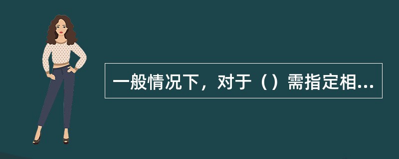 一般情况下，对于（）需指定相应的环境管理方案。