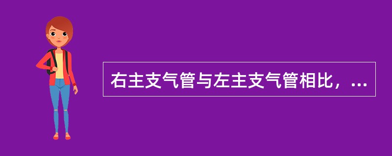 右主支气管与左主支气管相比，其特点包括()