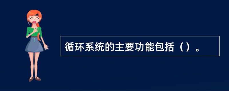 循环系统的主要功能包括（）。